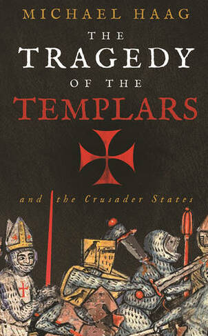 The Tragedy of the Templars: The Rise and Fall of the Crusader States (Main)