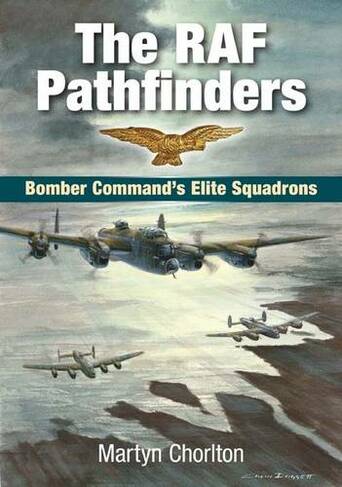 The RAF Pathfinders: Bomber Command's Elite Squadrons (Aviation)