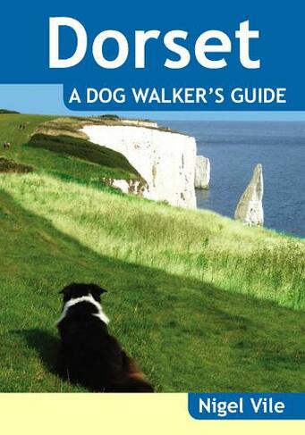 Dorset a Dog Walker's Guide: (Dog Walker's Guide)