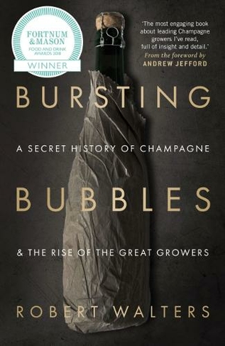 Bursting Bubbles: A Secret History of Champagne and the Rise of the Great Growers