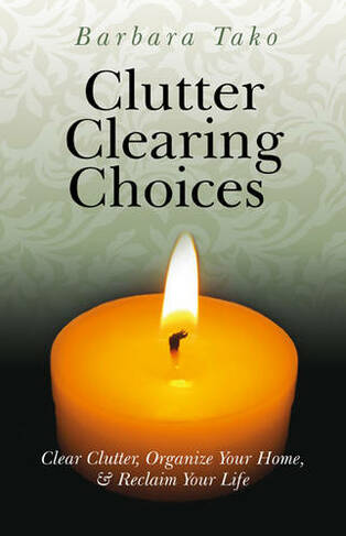 Clutter Clearing Choices - Clear Clutter, Organize Your Home, & Reclaim Your Life