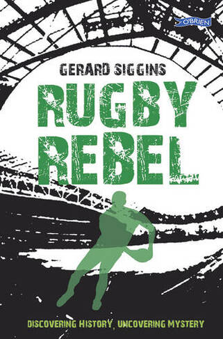 Rugby Rebel: Discovering History - Uncovering Mystery (Rugby Spirit)