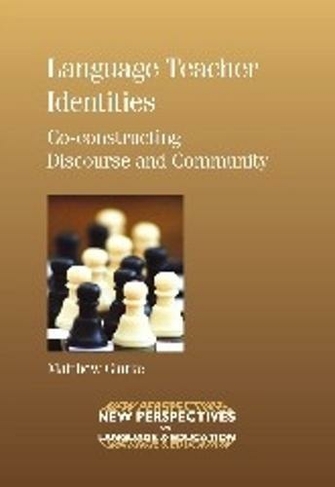 Language Teacher Identities: Co-constructing Discourse and Community (New Perspectives on Language and Education)