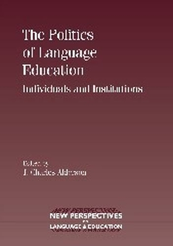 The Politics of Language Education: Individuals and Institutions (New Perspectives on Language and Education)