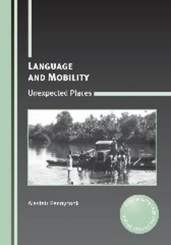Language and Mobility: Unexpected Places (Critical Language and Literacy Studies)