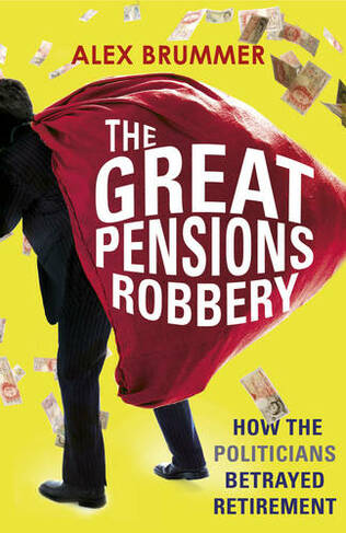 The Great Pensions Robbery: How the Politicians Betrayed Retirement