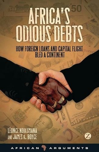 Africa's Odious Debts: How Foreign Loans and Capital Flight Bled a Continent (African Arguments)