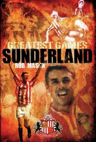 Sunderland Greatest Games: 50 Fantastic Matches to Savour (Greatest Games)