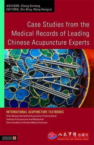 Case Studies from the Medical Records of Leading Chinese Acupuncture Experts: (International Acupuncture Textbooks)