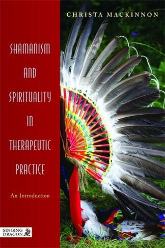 Shamanism and Spirituality in Therapeutic Practice: An Introduction