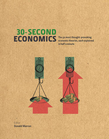 30-Second Economics: The 50 Most Thought-Provoking Economic Theories, Each Explained in Half a Minute (30-Second)