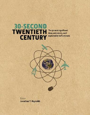30-Second Twentieth Century: The 50 most significant ideas and events, each explained in half a minute (30-Second)