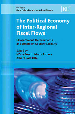The Political Economy of Inter-Regional Fiscal Flows: Measurement, Determinants and Effects on Country Stability (Studies in Fiscal Federalism and State-local Finance series)