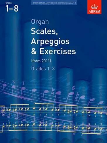 Organ Scales, Arpeggios and Exercises: from 2011 (ABRSM Scales & Arpeggios)