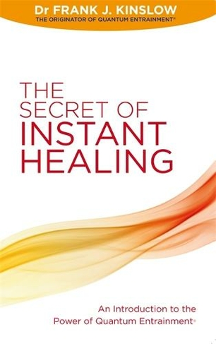 The Secret of Instant Healing: An Introduction to the Power of Quantum Entrainment (R)