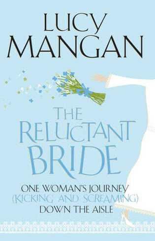 The Reluctant Bride: One Woman's Journey (Kicking and Screaming) Down the Aisle