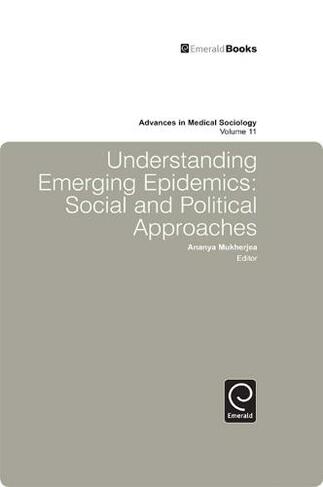 Understanding Emerging Epidemics: Social and Political Approaches (Advances in Medical Sociology 11)