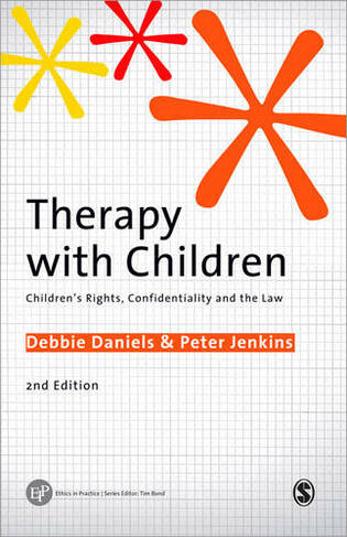 Therapy with Children: Children's Rights, Confidentiality and the Law (Ethics in Practice Series 2nd Revised edition)