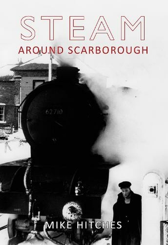 Steam Around Scarborough: (Steam Around ...)