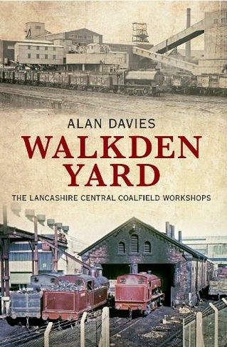 Walkden Yard: The Lancashire Central Coalfield Workshops (UK ed.)