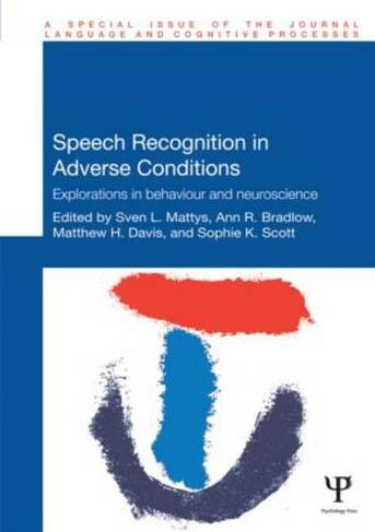 Speech Recognition in Adverse Conditions: Explorations in Behaviour and Neuroscience (Special Issues of Language and Cognitive Processes)