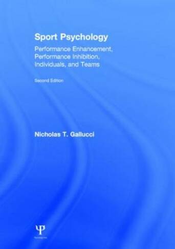 Sport Psychology: Performance Enhancement, Performance Inhibition, Individuals, and Teams (2nd edition)