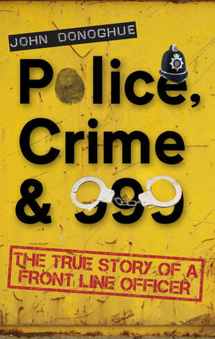 Police, Crime & 999: The True Story of a Front Line Officer
