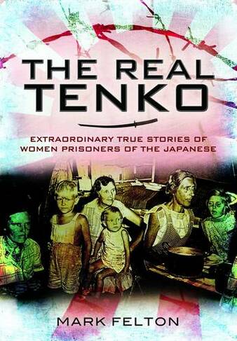 Real Tenko: Extraordinary True Stories of Women Prisoners of the Japanese