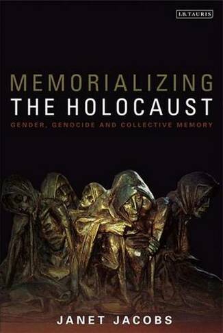 Memorializing the Holocaust: Gender, Genocide and Collective Memory