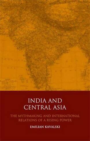 India and Central Asia: The International Relations of a Rising Power (Library of International Relations v. 47)