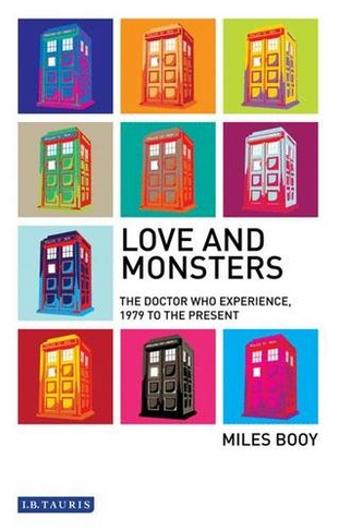 Love and Monsters: The Doctor Who Experience, 1979 to the Present (Investigating Cult TV)