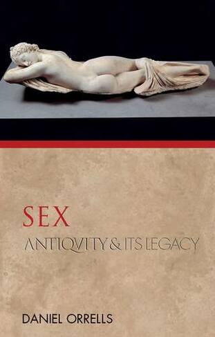 Sex: Antiquity and Its Legacy (Ancients and Moderns)