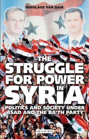 The Struggle for Power in Syria: Politics and Society Under Asad and the Ba'th Party (4th edition)