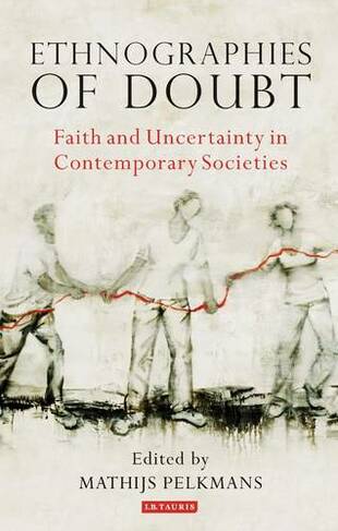 Ethnographies of Doubt: Faith and Uncertainty in Contemporary Societies