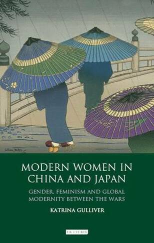 Modern Women in China and Japan: Gender, Feminism and Global Modernity Between the Wars