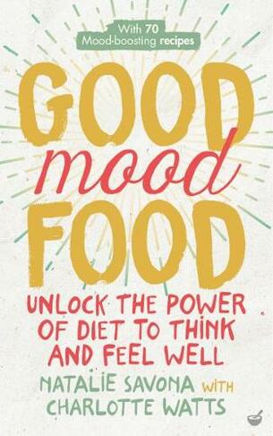 Good Mood Food: Unlock the power of diet to think and feel well (New edition)