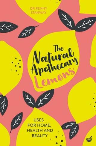 The Natural Apothecary: Lemons: Tips for Home, Health and Beauty (New edition)