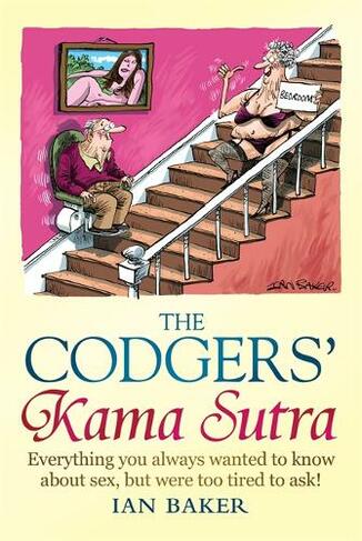 The Codgers' Kama Sutra: Everything You Wanted to Know About Sex but Were Too Tired to Ask