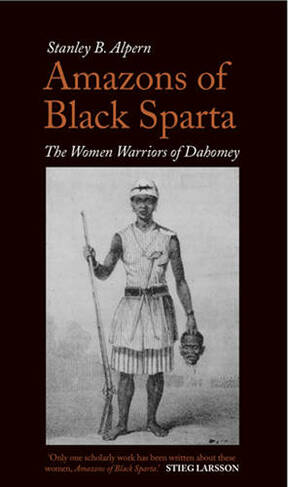 Amazons of Black Sparta: The Women Warriors of Dahomey (2nd Revised edition)