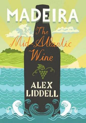 Madeira: The Mid-Atlantic Wine (Revised ed.)