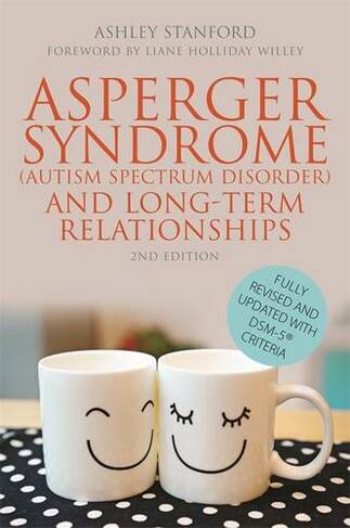 Asperger Syndrome (Autism Spectrum Disorder) and Long-Term Relationships: Fully Revised and Updated with DSM-5 (R) Criteria (2nd Revised edition)