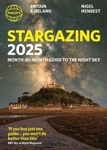 Philip's Stargazing 2025 Month-by-Month Guide to the Night Sky Britain & Ireland: (Philip's Stargazing)