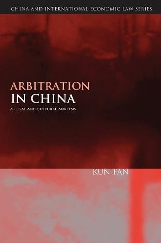 Arbitration in China: A Legal and Cultural Analysis (China and International Economic Law Series)