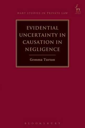 Evidential Uncertainty in Causation in Negligence: (Hart Studies in Private Law)