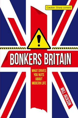 Bonkers Britain: What Drives You Nuts about Modern Life
