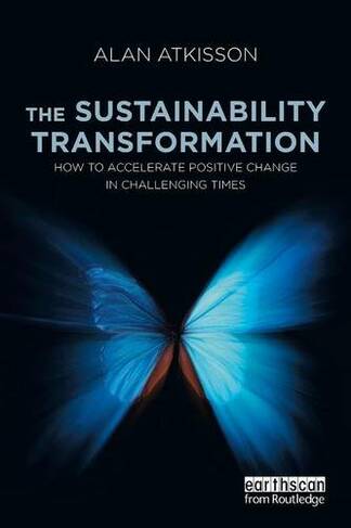 The Sustainability Transformation: How to Accelerate Positive Change in Challenging Times