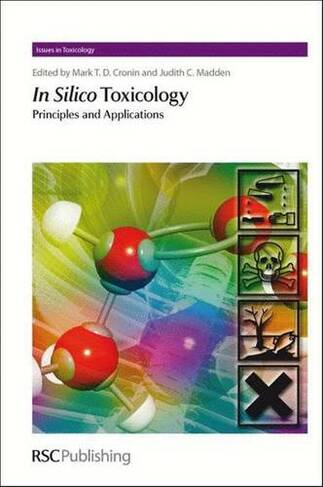 In Silico Toxicology: Principles and Applications (Issues in Toxicology Volume 7)