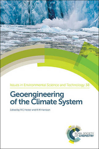 Geoengineering of the Climate System: (Issues in Environmental Science and Technology Volume 38)