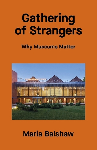 Gathering of Strangers: Why Museums Matter