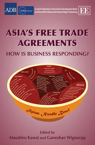 Asia's Free Trade Agreements: How is Business Responding? (ADBI series on Asian Economic Integration and Cooperation)